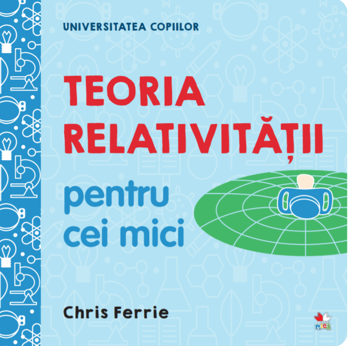 Universitatea copiilor. Fizica cuantică pentru cei mici + Universitatea copiilor. Teoria relativității pentru cei mici