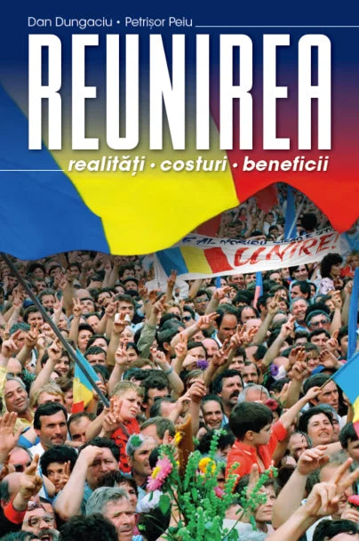 REUNIREA. Realitati, costuri, beneficii. Dan Dungaciu, Petrisor Peiu