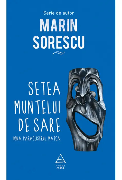 SETEA MUNTELUI DE SARE: Iona. Paracliserul. Matca (Serie de autor MARIN SORESCU)