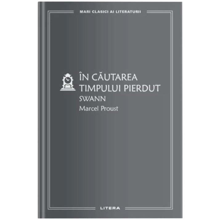 MARI CLASICI AI LITERATURII. In cautarea timpului pierdut. Swann. Marcel