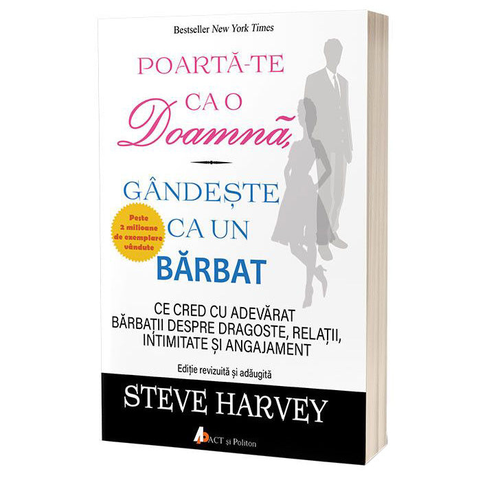 Poarta-te ca o doamna, gandeste ca un barbat. Ce cred cu adevarat barbatii despre dragoste, relatii, intimitate si angajament - ed. 2 - , Steve Harvey