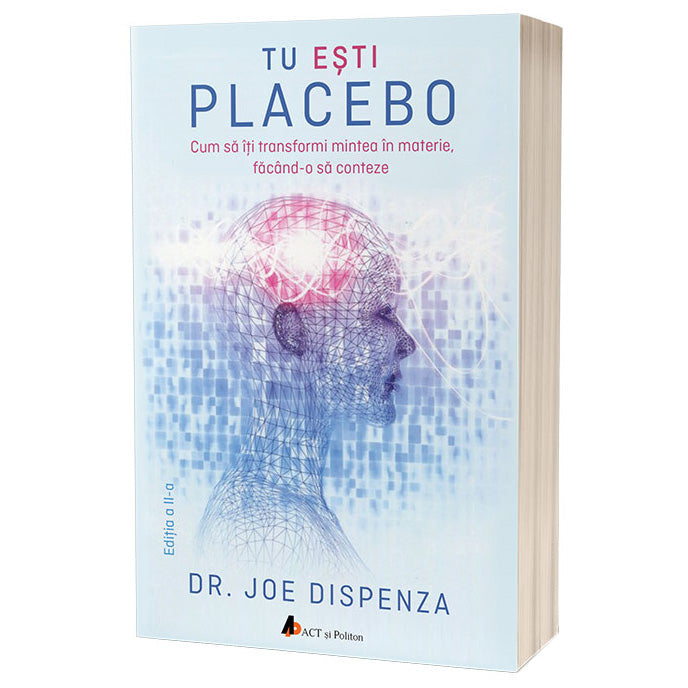 Tu esti placebo: Cum sa iti transformi mintea in materie, facand-o sa conteze, ed. 2