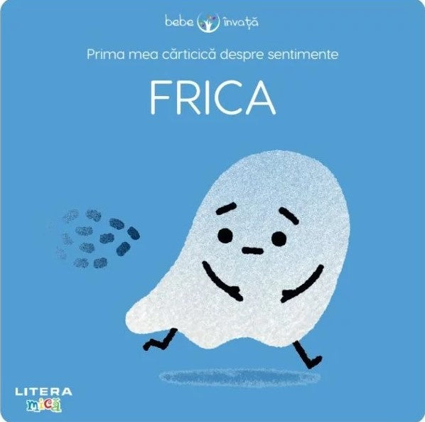 PRIMA MEA CARTICICA DESPRE SENTIMENTE. FRICA. Bebe invata. reeditare