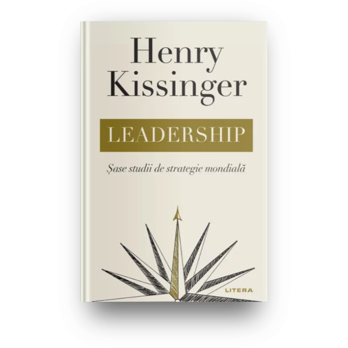 LEADERSHIP. Sase studii de strategie mondiala. Henry Kissinger. reeditare