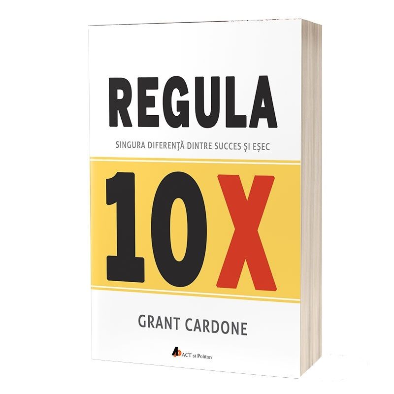 Regula 10X. Singura diferenta dintre succes si esec, Grant Cardone