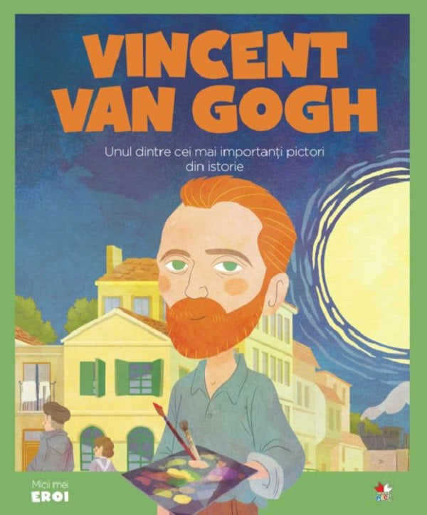 MICII EROI. Vincent van Gogh