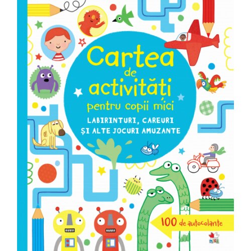 Carte De Activitati Pentru Copii Mici. Labirinturi, Careuri Si Alte Jocuri Amuzante