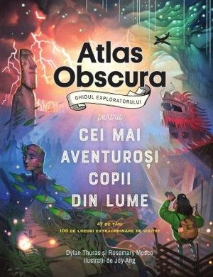 Atlas Obscura. Ghidul exploratorului pentru cei mai aventurosi copii din lume