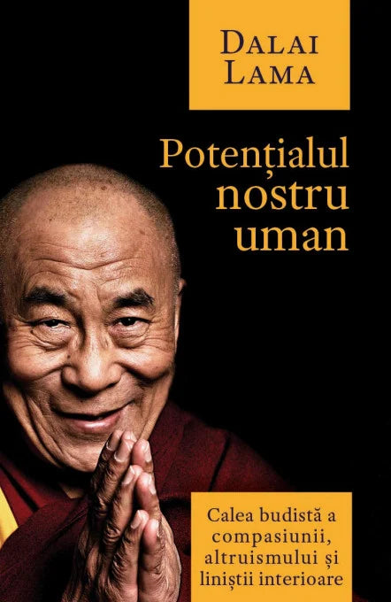 Potențialul nostru uman - Calea budistă a compasiunii, altruismului și liniștii interioare