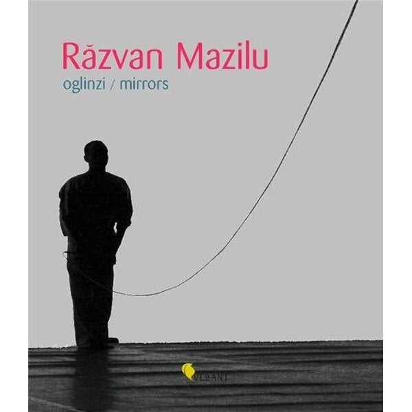 Răzvan Mazilu. Oglinzi/Mirrors