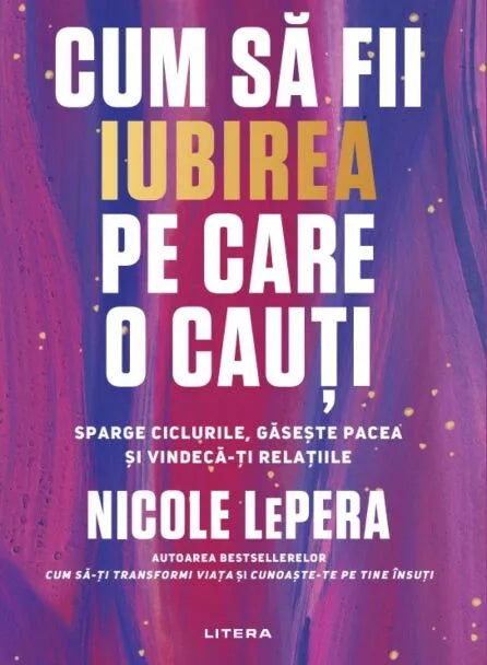 Cum sa fii iubirea pe care o cauti + Cum sa-ti transformi viata, Nicole Lepera