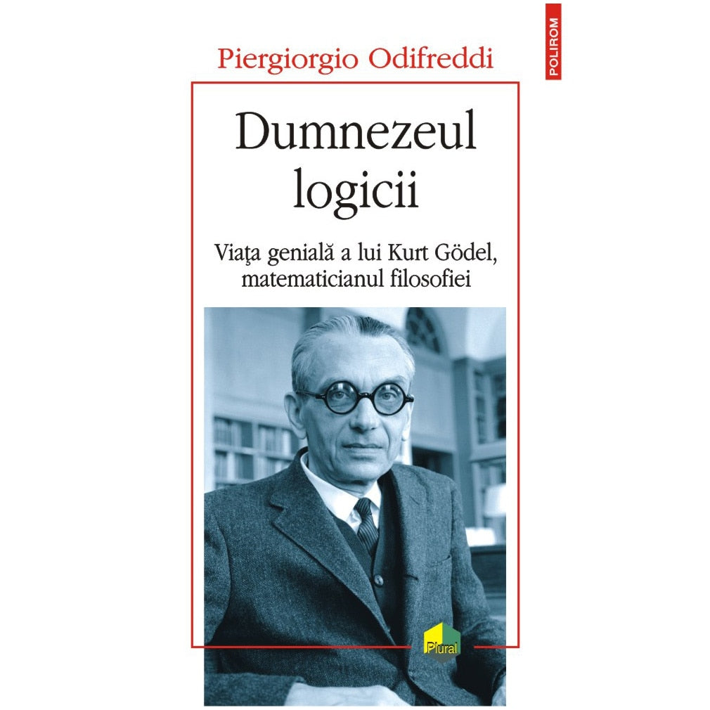 Dumnezeul logicii. Viața genială a lui Kurt Gödel, matematicianul filosofiei