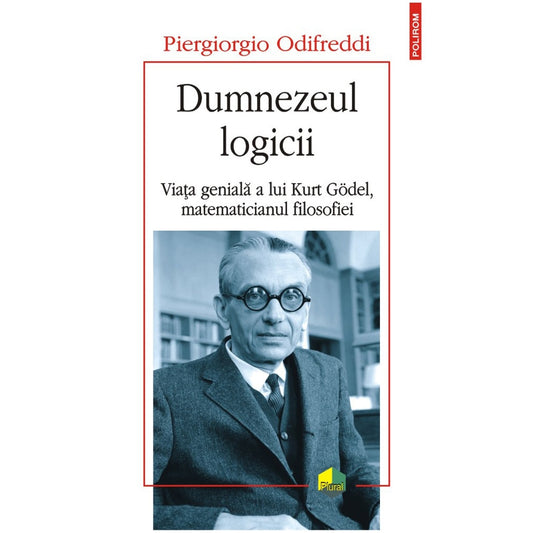 Dumnezeul logicii. Viața genială a lui Kurt Gödel, matematicianul filosofiei