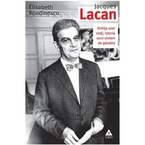 Jacques Lacan. Schița unei vieți, istoria unui sistem de gândire