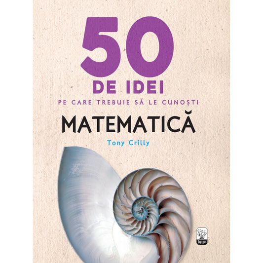50 de idei pe care trebuie sa le cunosti. Matematica - Tony Crilly