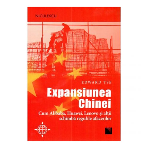 Expansiunea Chinei. Cum Alibaba, Huawei, Lenovo și alții schimbă regulile afacerilor