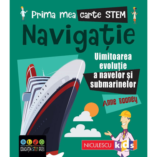 Prima mea carte STEM: Navigație. Uluitoarea evoluție a navelor și submarinelor