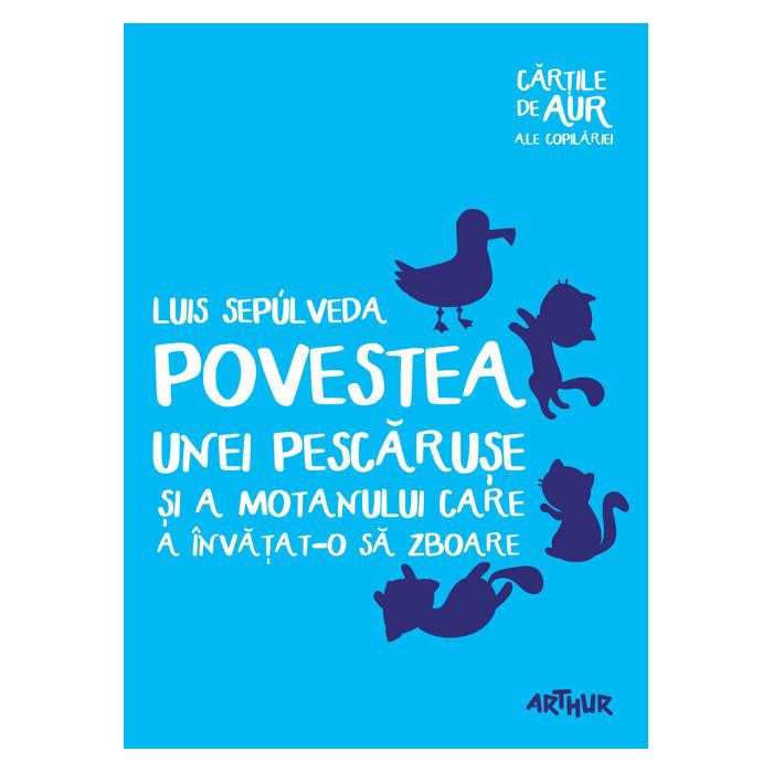 Povestea Unei Pescaruse ( Cartile De Aur) - Luis Sepúlveda