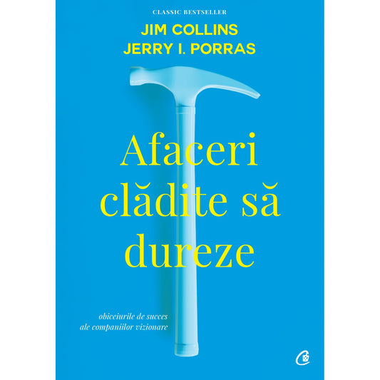 Afaceri cladite sa dureze. Obiceiurile de succes ale companiilor vizionare - Jim Collins, Jerry I. Porras (Editia a II-a)