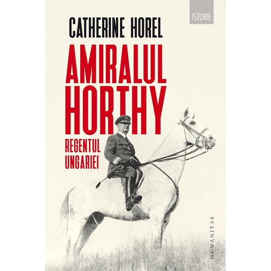 Amiralul Horthy regentul Ungariei