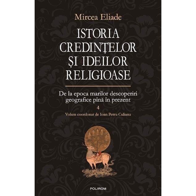 Istoria credintelor si ideilor religioase. Volumul IV - Mircea Eliade