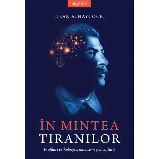 IN MINTEA TIRANILOR. Profiluri psihologice, narcisism si dictatura. Dean A.