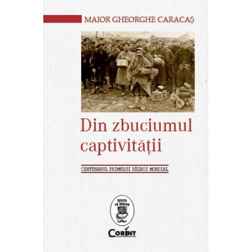 Din zbuciumul captivităţii. Centenarul Primului Război Mondial