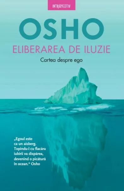 OSHO. ELIBERAREA DE ILUZIE. Cartea despre ego