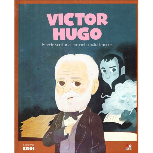 Micii mei eroi. Victor Hugo