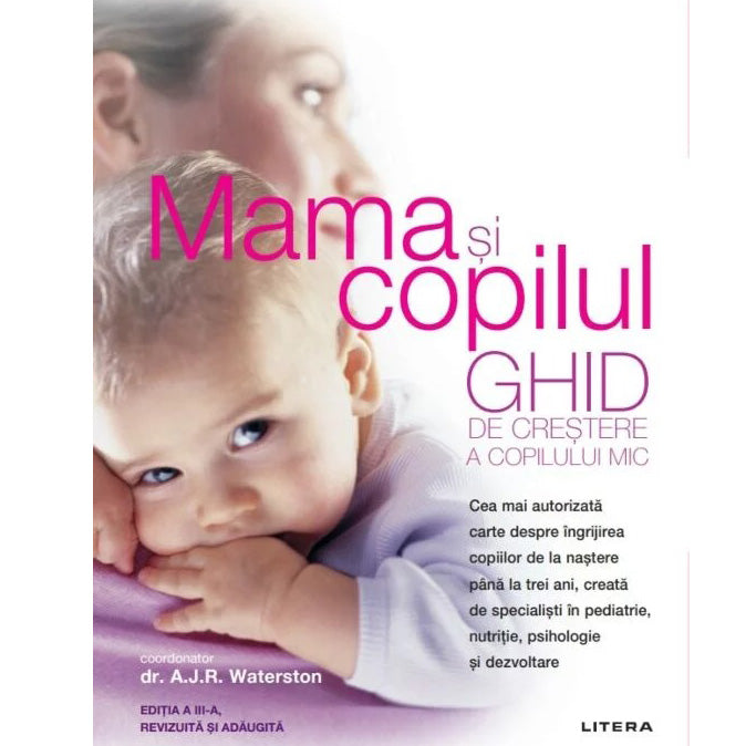 MAMA SI COPILUL. Ghid de crestere a copilului mic. Dr. A. J. R. Waterston