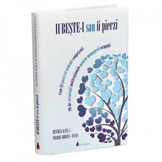 Iubeste-i sau ii pierzi. Cum iti pastrezi oamenii competenti - 26 de strategii motivationale pentru managerii ocupati. Editia 2, Beverly Kaye, Sharon
