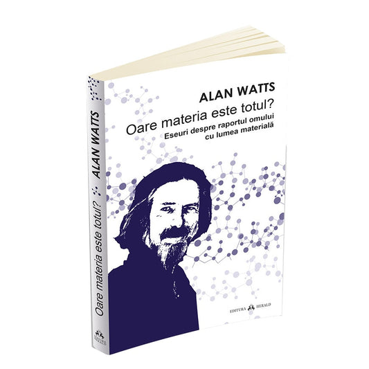 Oare materia este totul? Eseuri despre raportul omului cu lumea materiala - Alan Watts