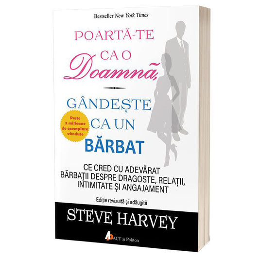 Poarta-te ca o doamna, gandeste ca un barbat. Ce cred cu adevarat barbatii despre dragoste, relatii, intimitate si angajament - ed. 2 - , Steve Harvey