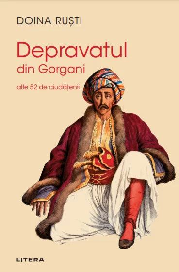 Ciudatenii amoroase din Bucurestiul Fanariot + Depravatul de Corgani si alte 52 de ciudatenii