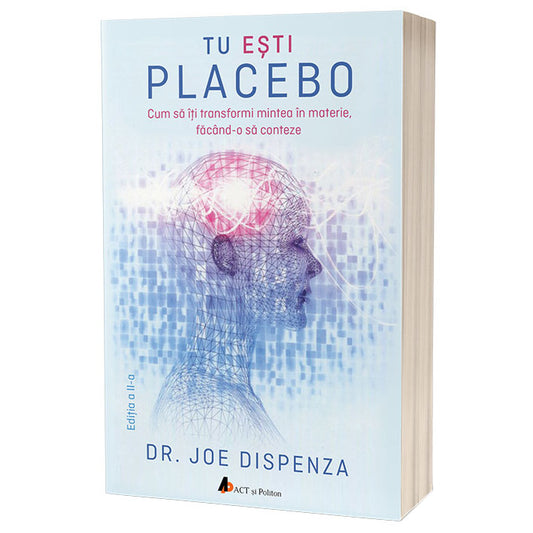 Tu esti placebo: Cum sa iti transformi mintea in materie, facand-o sa conteze, ed. 2
