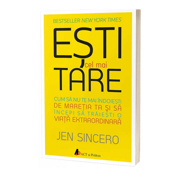 Esti cel mai tare. Cum sa nu te mai indoiesti de maretia ta si sa incepi sa traiesti o viata extraordinara, Jen Sincero
