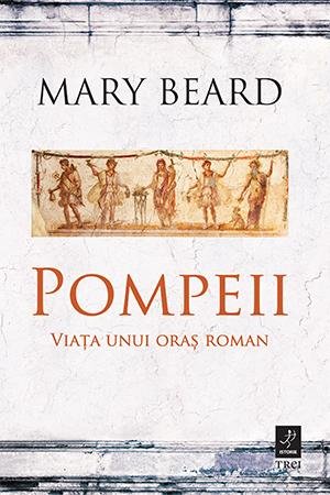 Pompeii. Viata Unui Oras Roman, Mary Beard