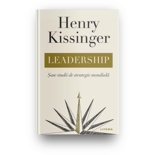 LEADERSHIP. Sase studii de strategie mondiala. Henry Kissinger. reeditare