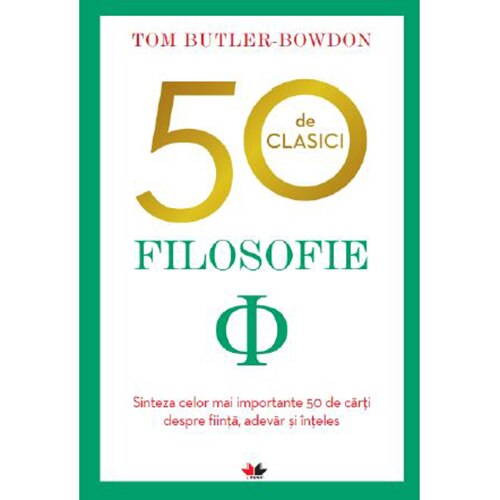 50 de clasici. Filosofie. Sinteza celor mai importante 50 de cărți despre ființă, adevăr și înțeles