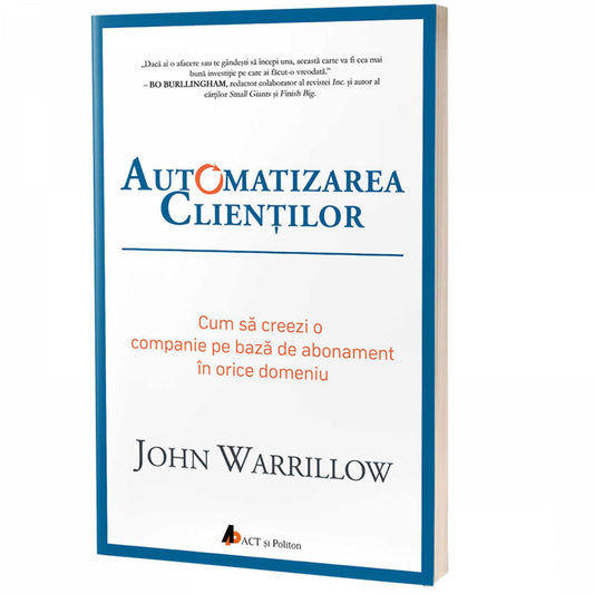 Automatizarea clientilor. Cum sa creezi o companie pe baza de abonament in orice domeniu, John Warrillow