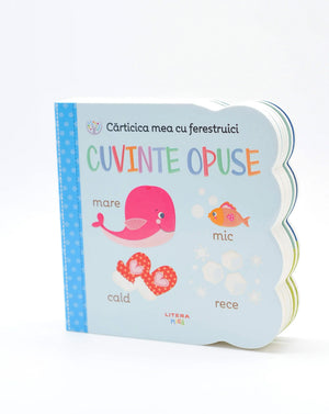 CARTICICA MEA CU FERESTRUICI. Cuvinte opuse. Bebe invata. reeditare