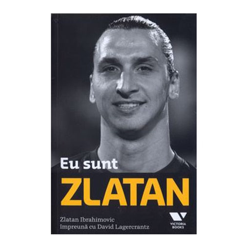 Eu sunt ZLATAN - Zlatan Ibrahimovic, David Lagercrantz