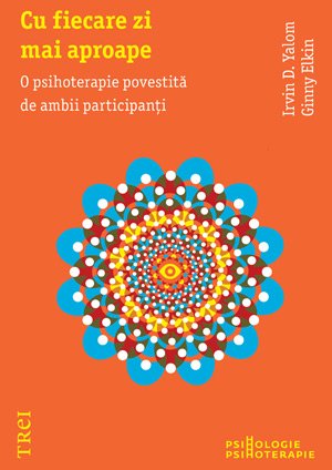 Cu fiecare zi mai aproape. O psihoterapie povestita de ambii participanti - Irvin D. Yalom, Ginny Elkin