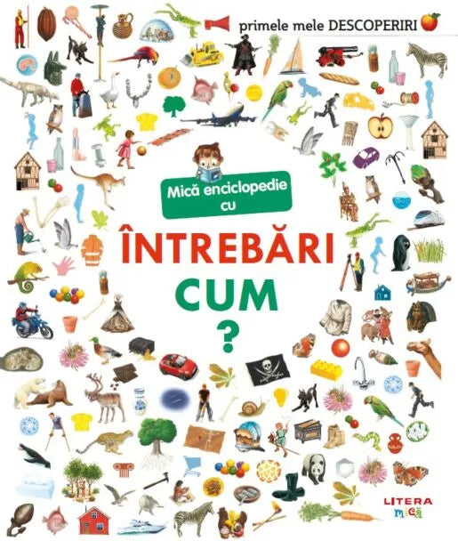 PRIMELE MELE DESCOPERIRI. MICA ENCICLOPEDIE CU INTREBARI. CUM?