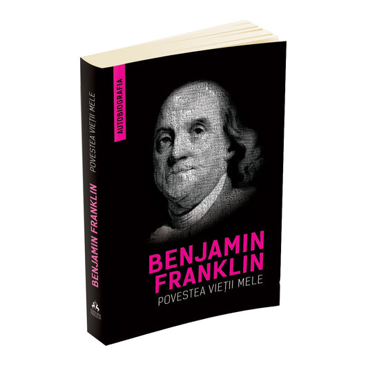 Povestea vieții mele - Benjamin Franklin (Autobiografia)