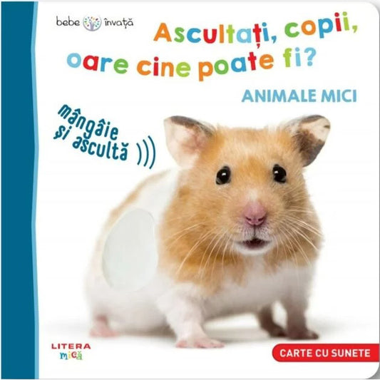 Bebe invata. Ascultati, copii, oare cine poate fi? Animale mici