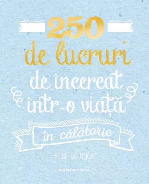 250 DE LUCRURI DE INCERCAT INTR-O VIATA - IN CALATORIE. Elise de Rijck