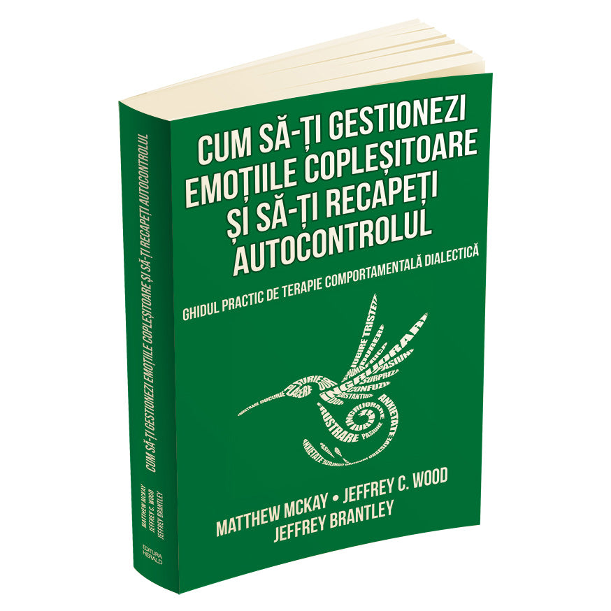 Cum să-ți gestionezi emoțiile copleșitoare și să-ți recapeți autocontrolul. Ghidul practic de terapie comportamentală dialectică