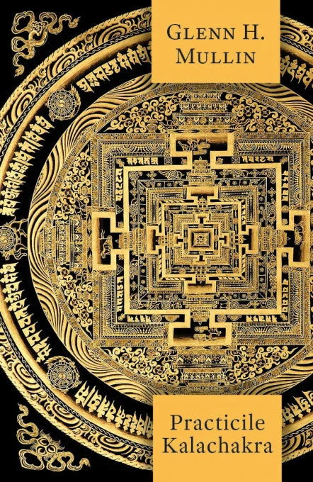 Practicile Kalachakra - Incluzând traducerea unor texte importante din Kalachakra Tantra