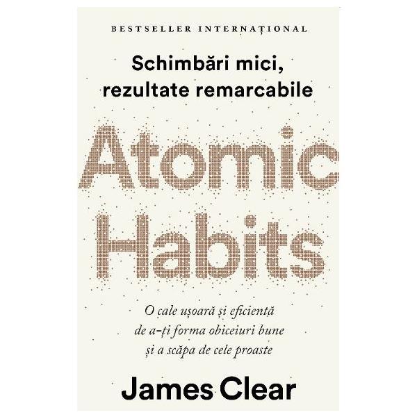 Atomic Habits. O cale ușoară și eficientă de a-ți forma obiceiuri bune și a scăpa de cele proaste